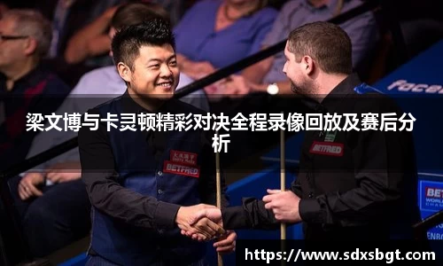 梁文博与卡灵顿精彩对决全程录像回放及赛后分析